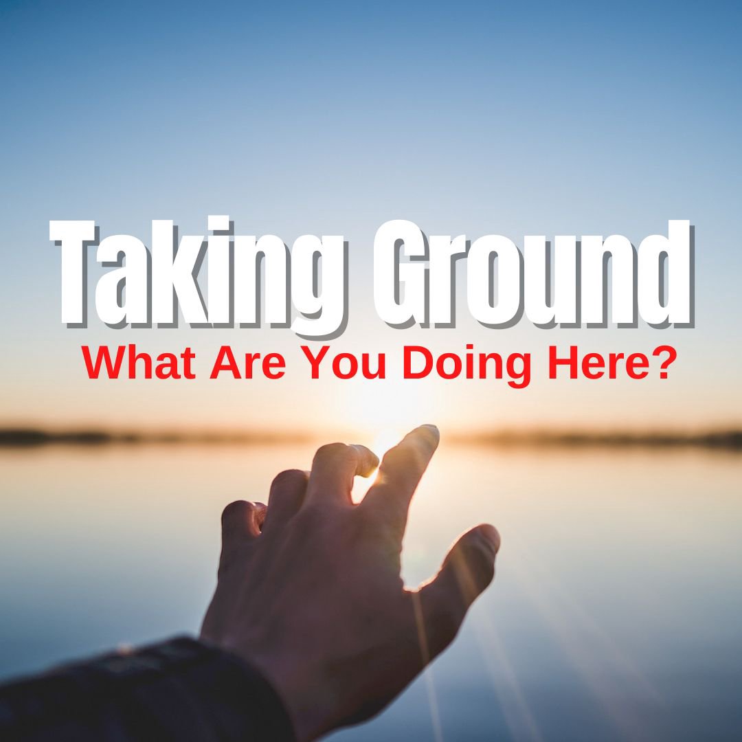 Taking Ground - What are You Doing Here