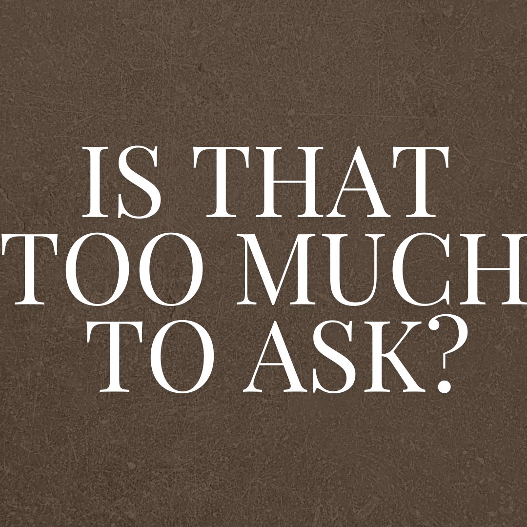 Is That Too Much To Ask?