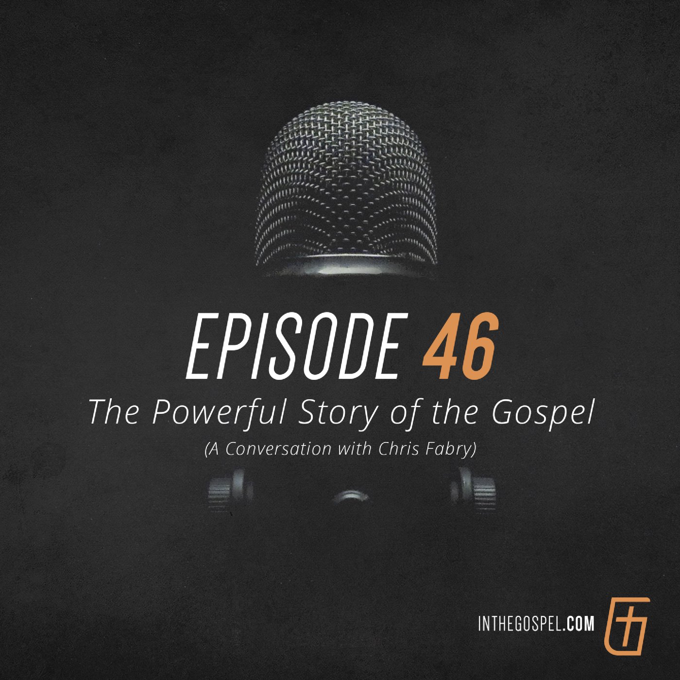 Episode 46: The Powerful Story of the Gospel—A Conversation with Chris Fabry