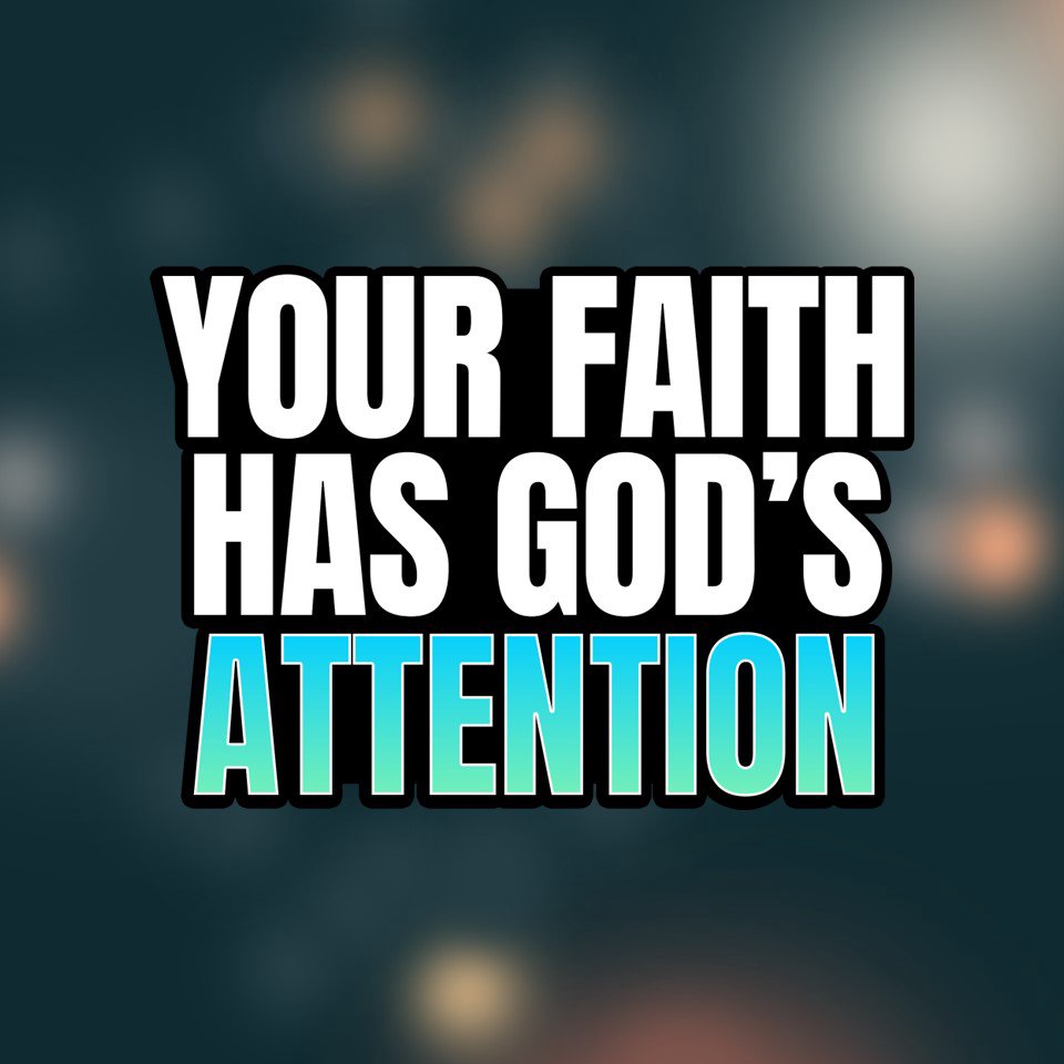 Your Faith Has God's Attention