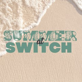 Summer at Switch: All About Community