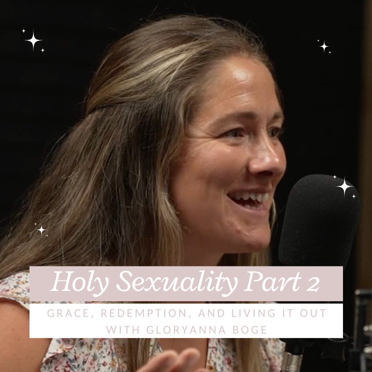 Holy Sexuality: Grace, Redemption, and Living it Out (With Gloryanna Boge) Part 2
