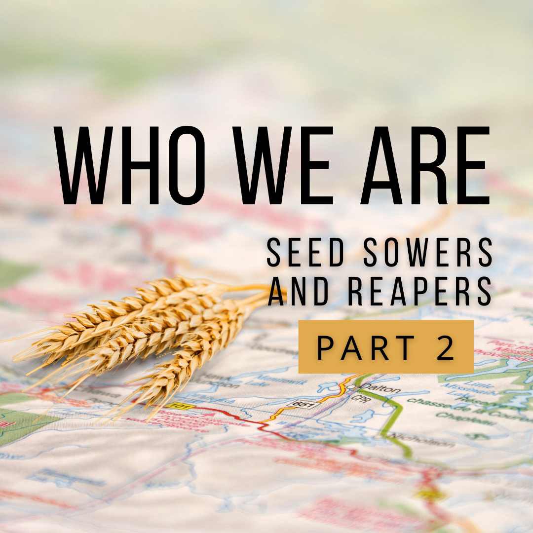 Who We Are - Seed Sowers & Reapers Pt 2