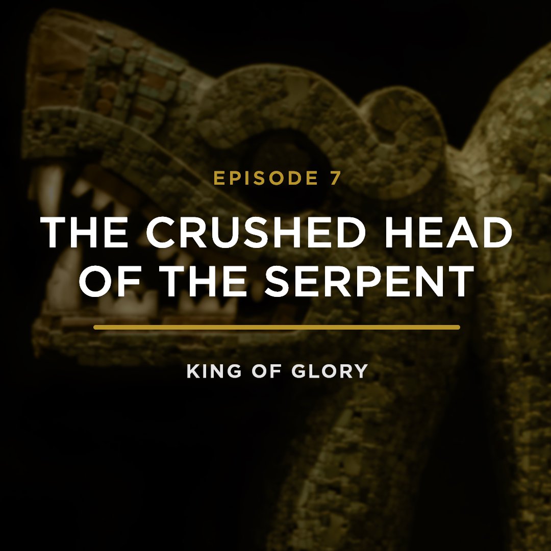The Crushed Head of the Serpent // KING OF GLORY with JEFF HENDERSON