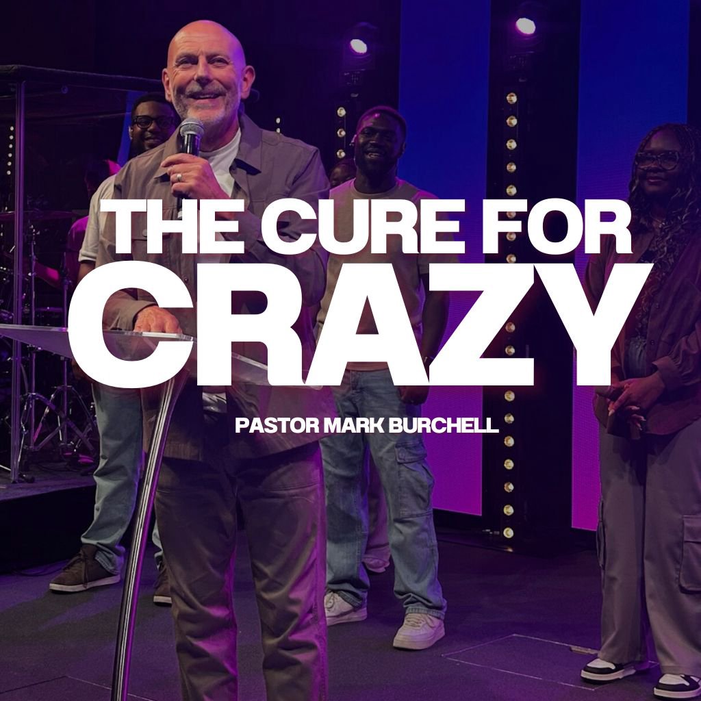 'The Cure For Crazy' - Pastor Mark Burchell 'The Cure For Crazy' - Pastor Mark Burchell