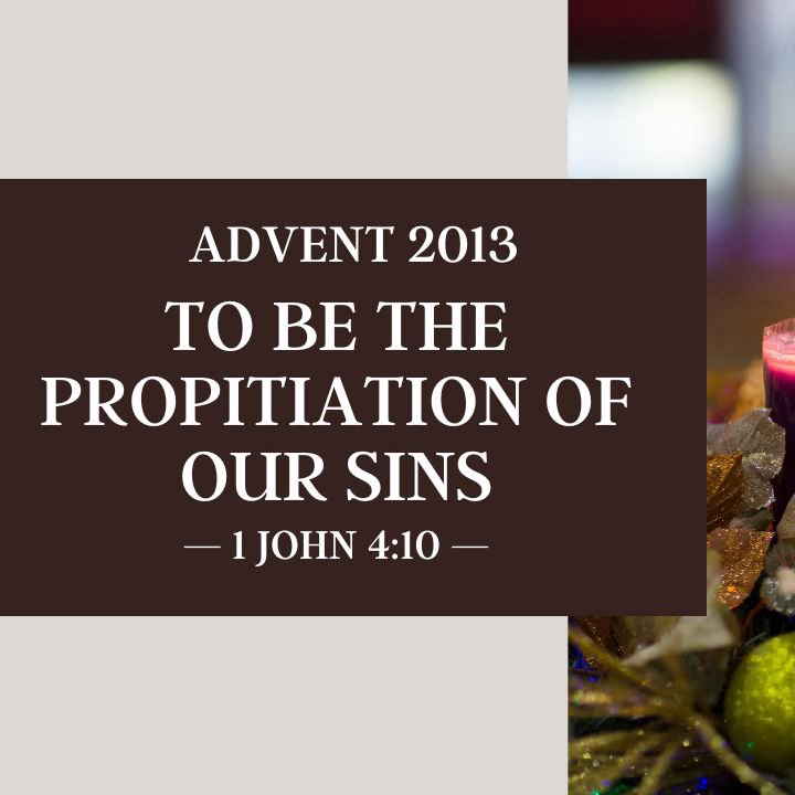 To Be the Propitiation for Our Sins | Advent 2013 episode artwork