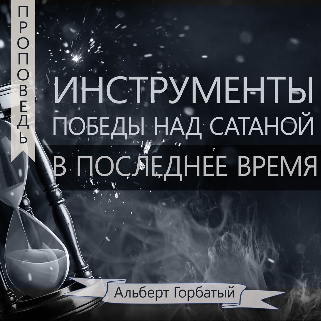 Инструменты победы над сатаной в последнее время — Альберт Ф. Горбатый episode artwork