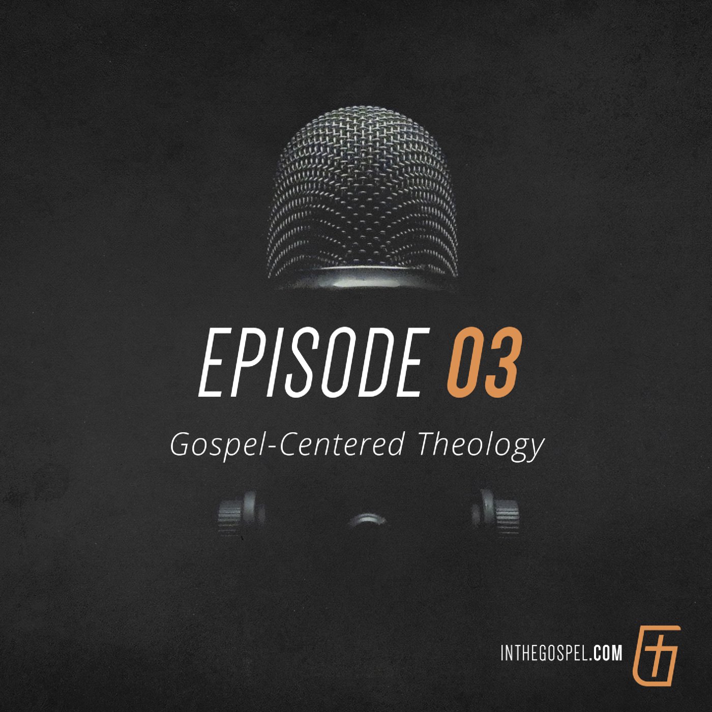 Episode 03: Gospel-Centered Theology