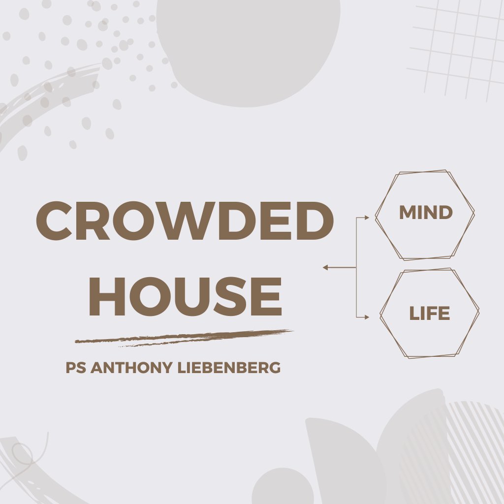 Crowded House: Life & Mind | Ps Anthony Liebenberg Crowded House: Life & Mind | Ps Anthony Liebenberg