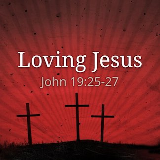 John 19:25-27 - "Loving Jesus" - Good Friday March 29 2024 episode artwork