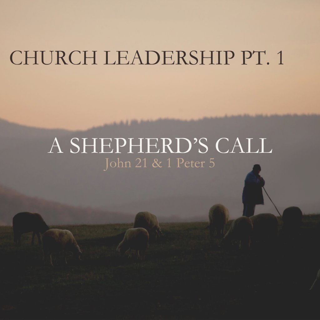 Church Leadership Part 1 ~ "The Shepherd's Call" (John 21:1-17; 1 Peter 5:1-4) Church Leadership Part 1 ~ "The Shepherd's Call" (John 21:1-17; 1 Peter 5:1-4)