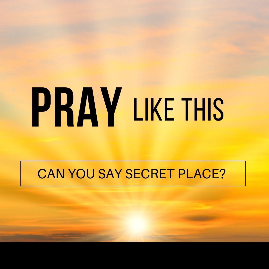 Pray Like This - Can You Say Secret Place?