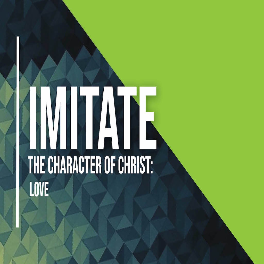 IMITATE the Character of Christ: Love