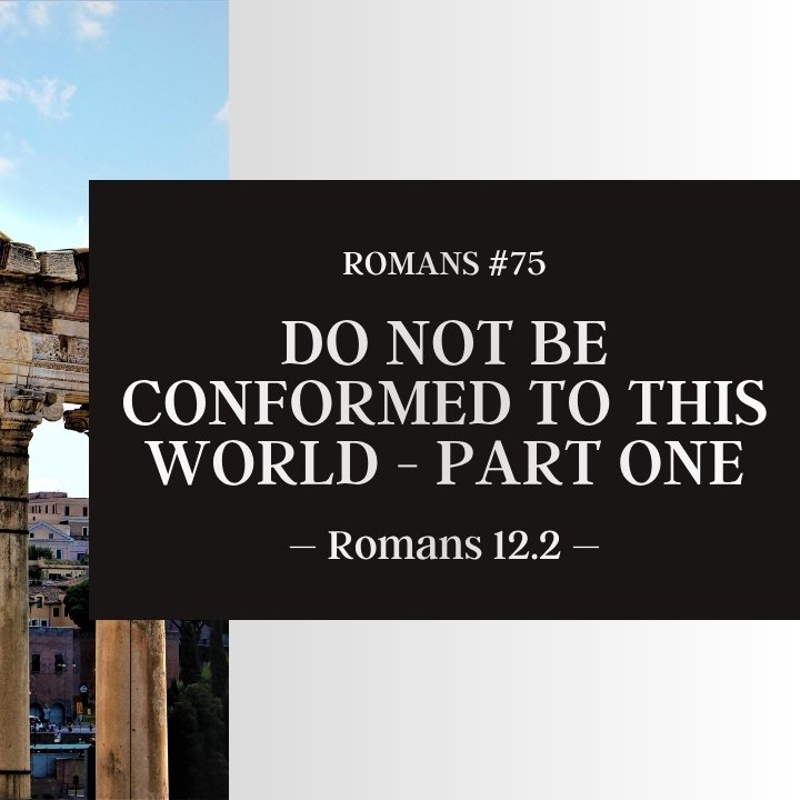 Do Not Be Conformed to This World - Part One | Romans #75 episode artwork