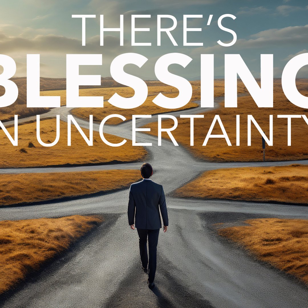 There's Blessing In Uncertainty