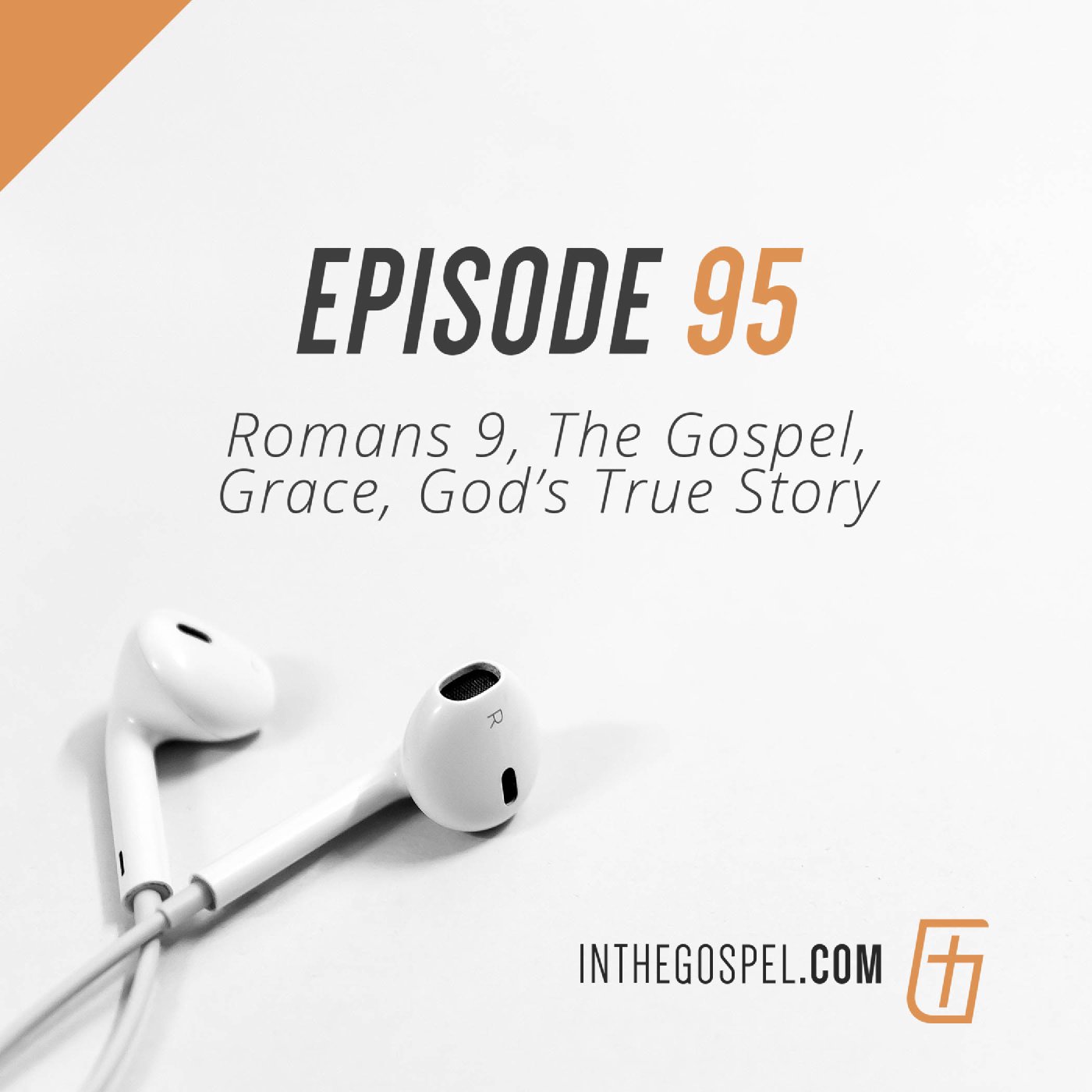 Episode 95: Romans 9, The Gospel, Grace, God’s True Story