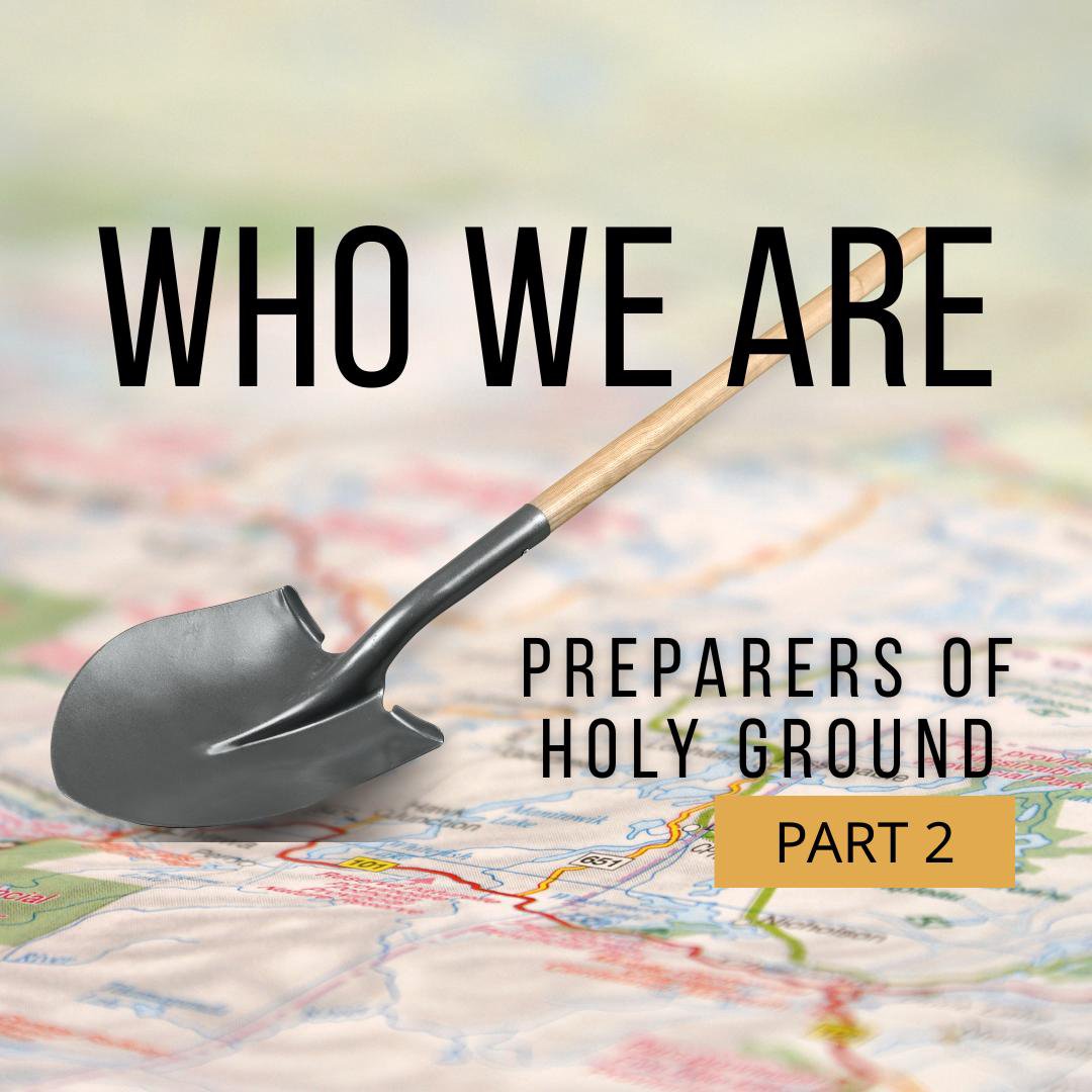 Who We Are - Preparers of Holy Ground Part 2