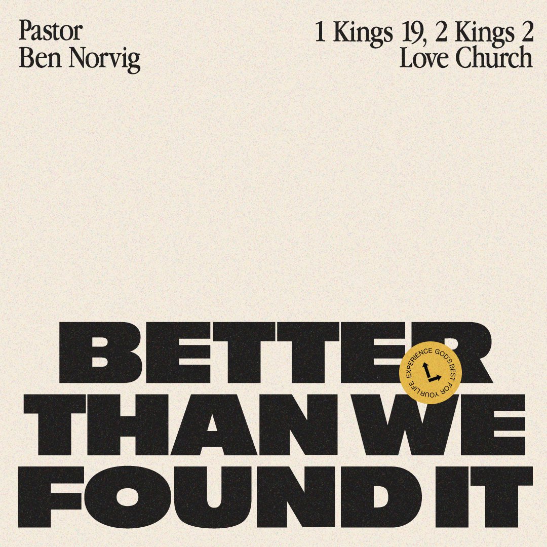 Better than we Found it | Pastor Ben Norvig | 1 Kings 19 - 2 Kings 2 Better than we Found it | Pastor Ben Norvig | 1 Kings 19 - 2 Kings 2