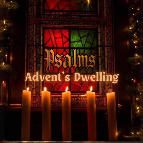 Advent's Dwelling | Psalms
