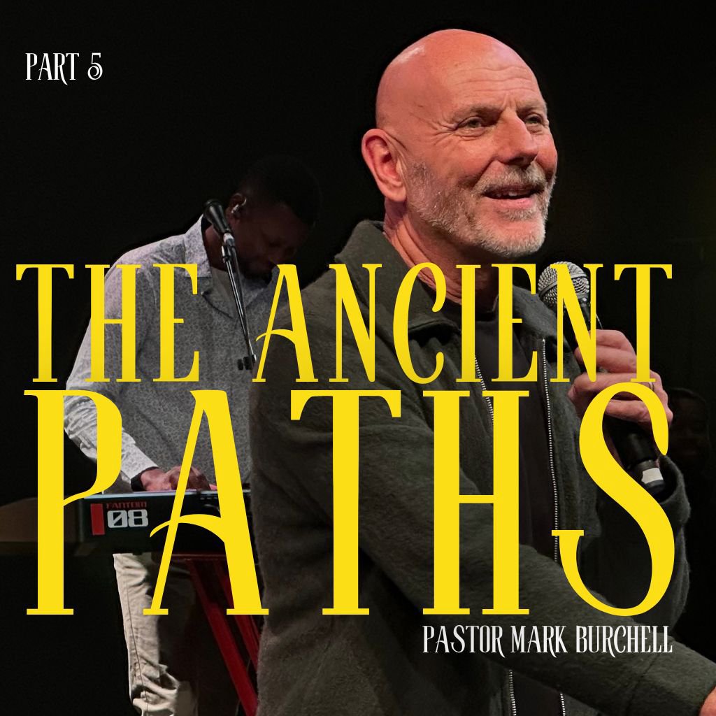 'The Ancient Paths' Part 5 - Pastor Mark Burchell 'The Ancient Paths' Part 5 - Pastor Mark Burchell