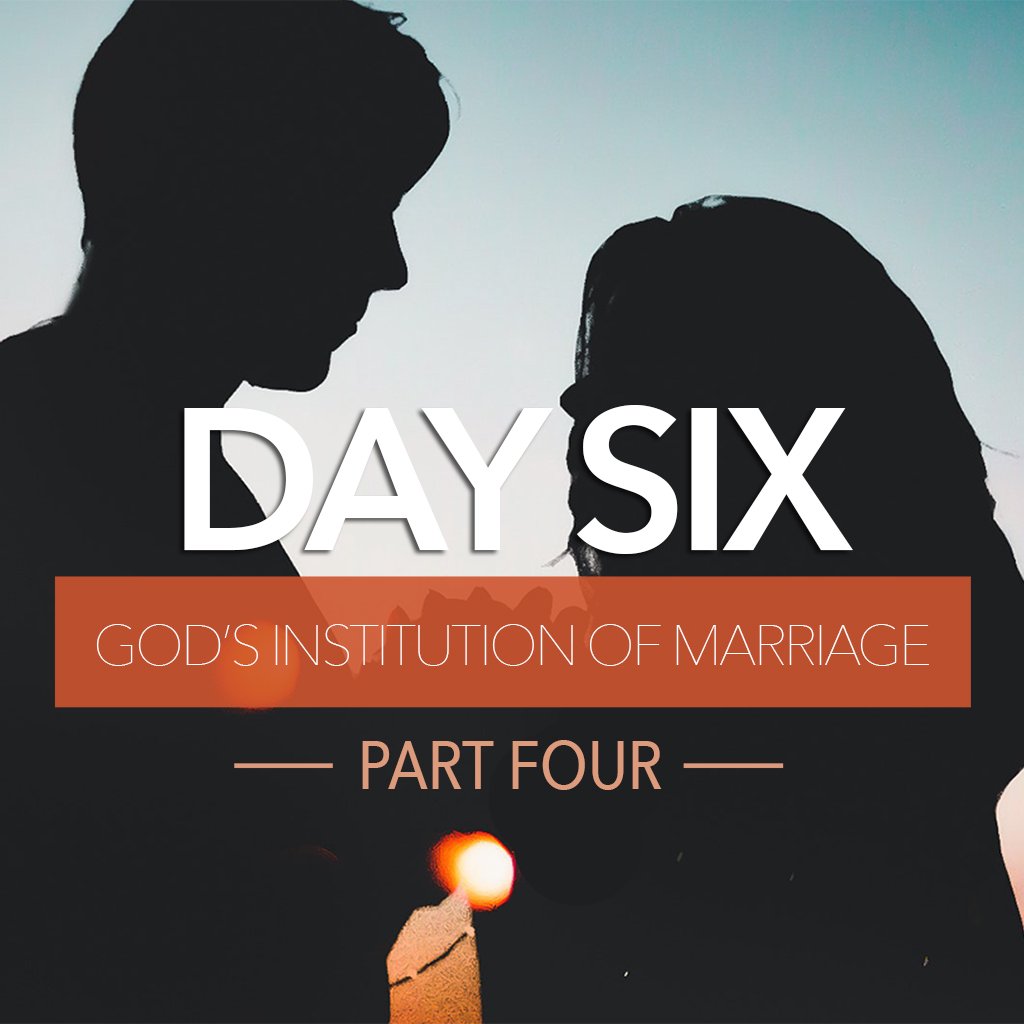 Day Six: God's Institution of Marriage, Part IV