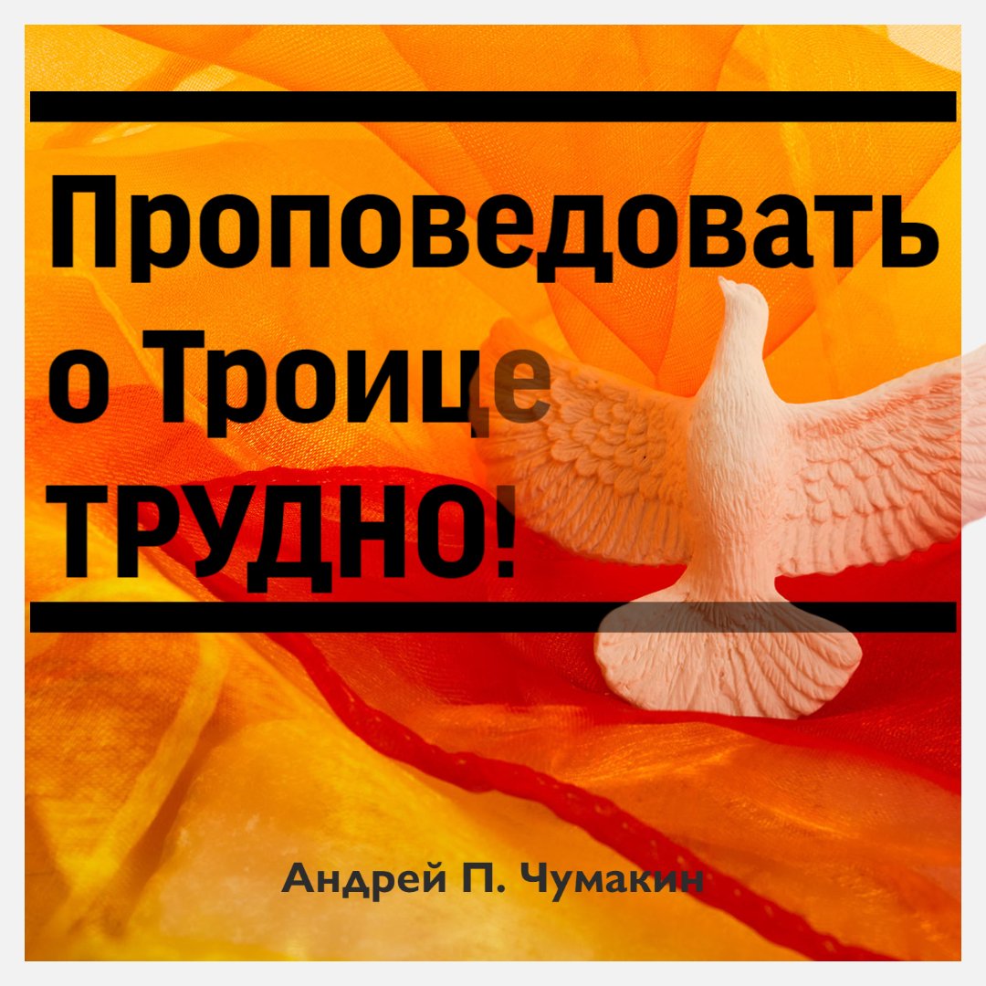 Проповедовать о Троице трудно! — Андрей  П. Чумакин