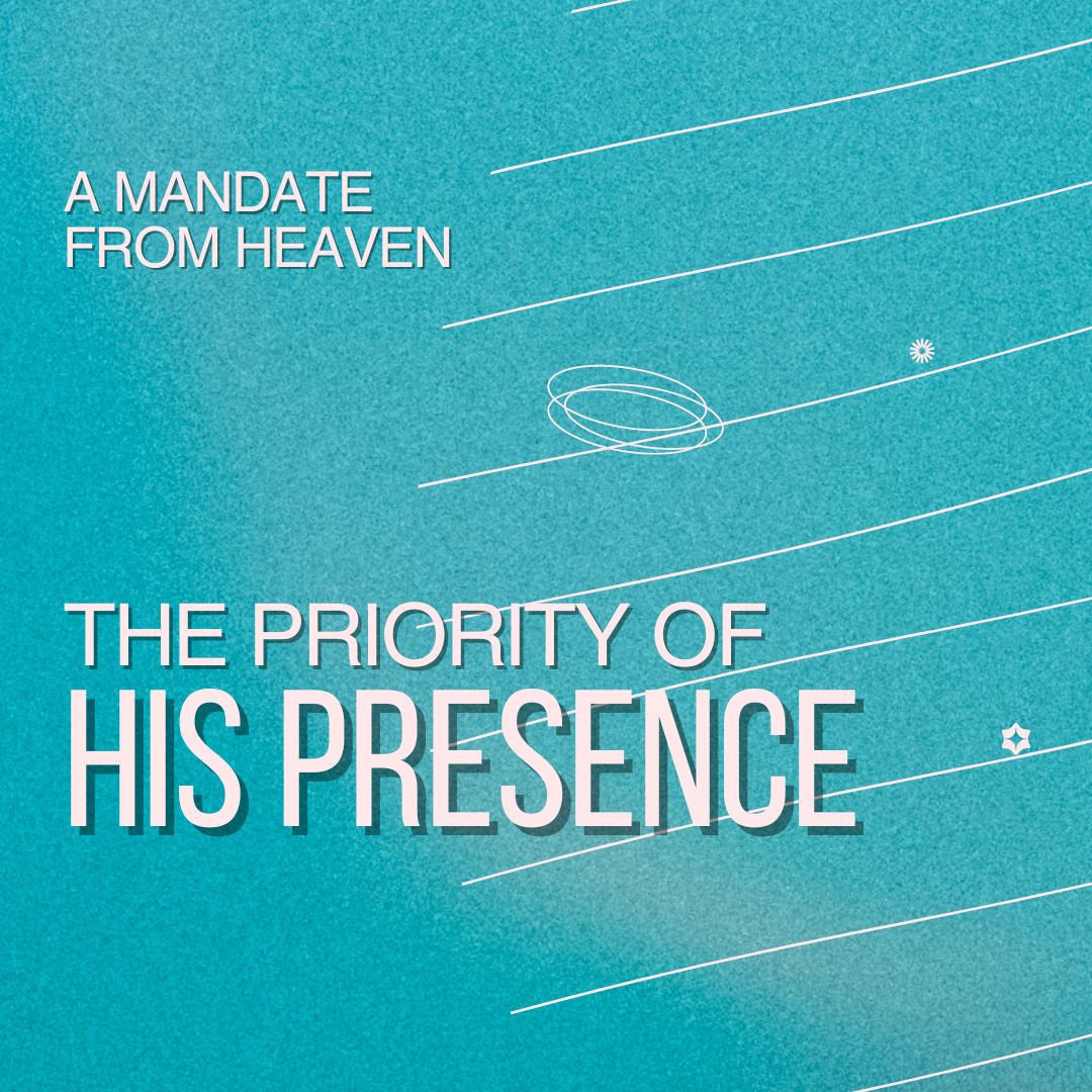 The Priority of His Presence - A Mandate From Heaven