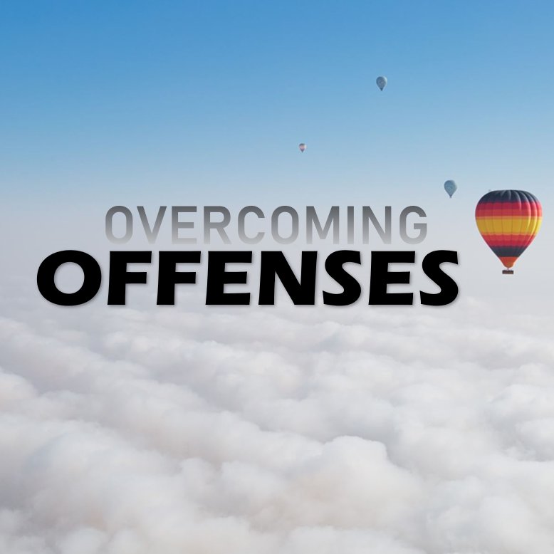 Overcoming Offenses, P2; Faith to Forgive.