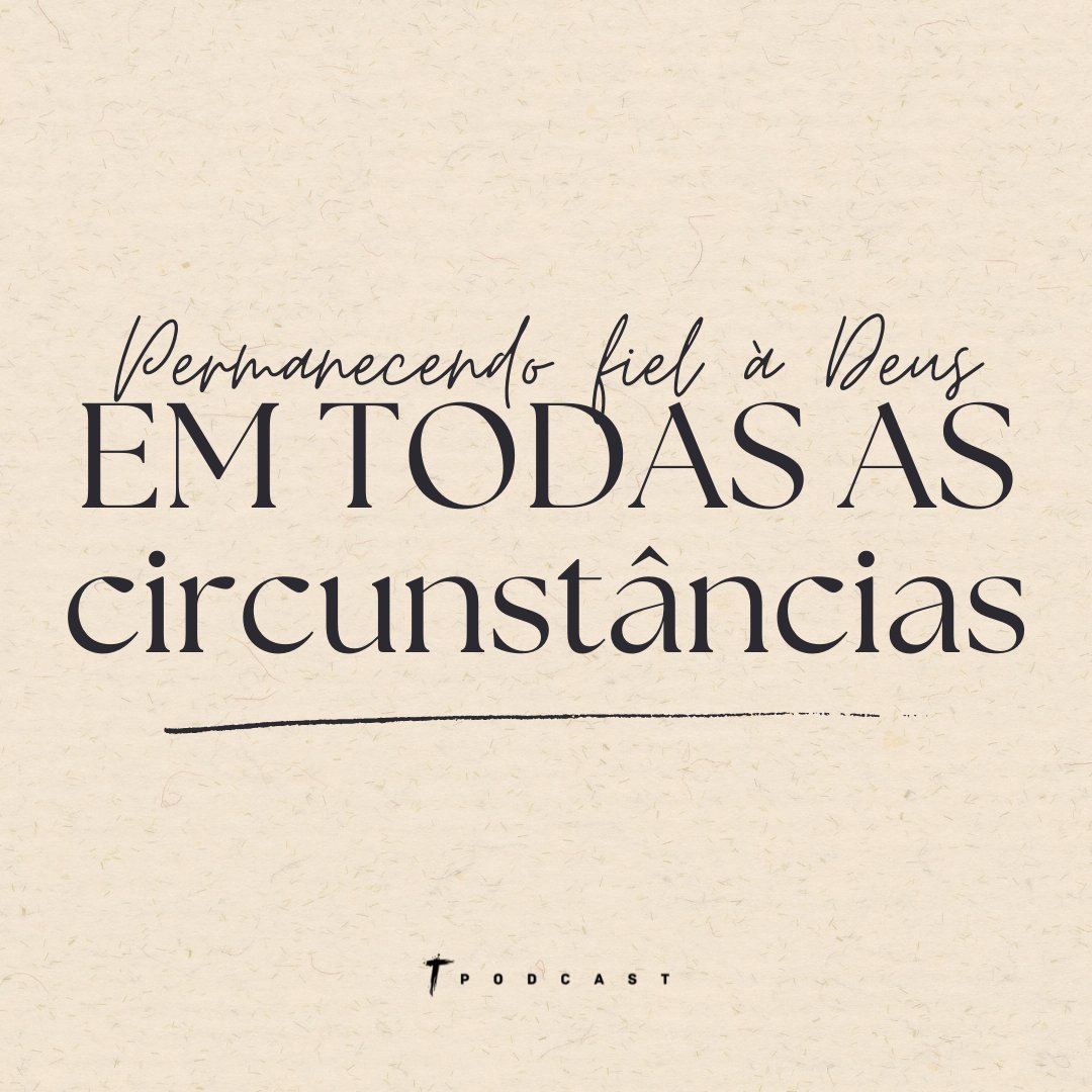 Permanecendo fiel à Deus em todas as circunstâncias