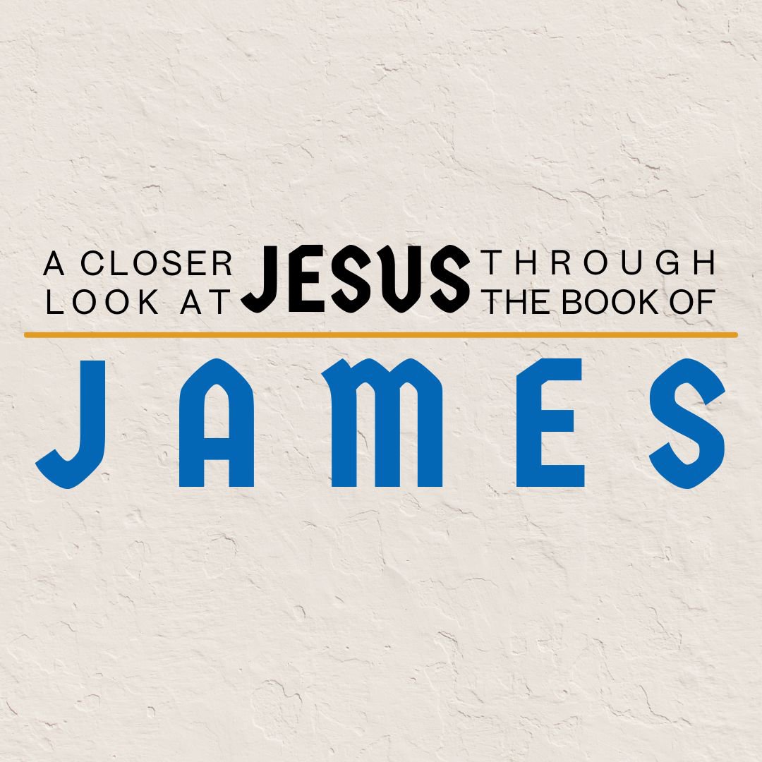 Week 3 / A Closer Look at Jesus through the Book of James