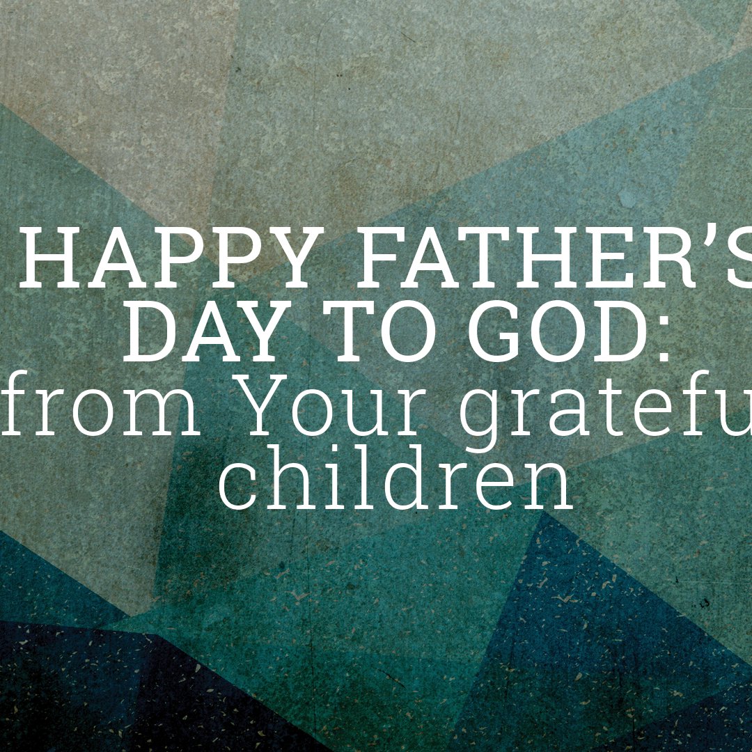 Happy Father’s Day to God:  From Your Grateful Children