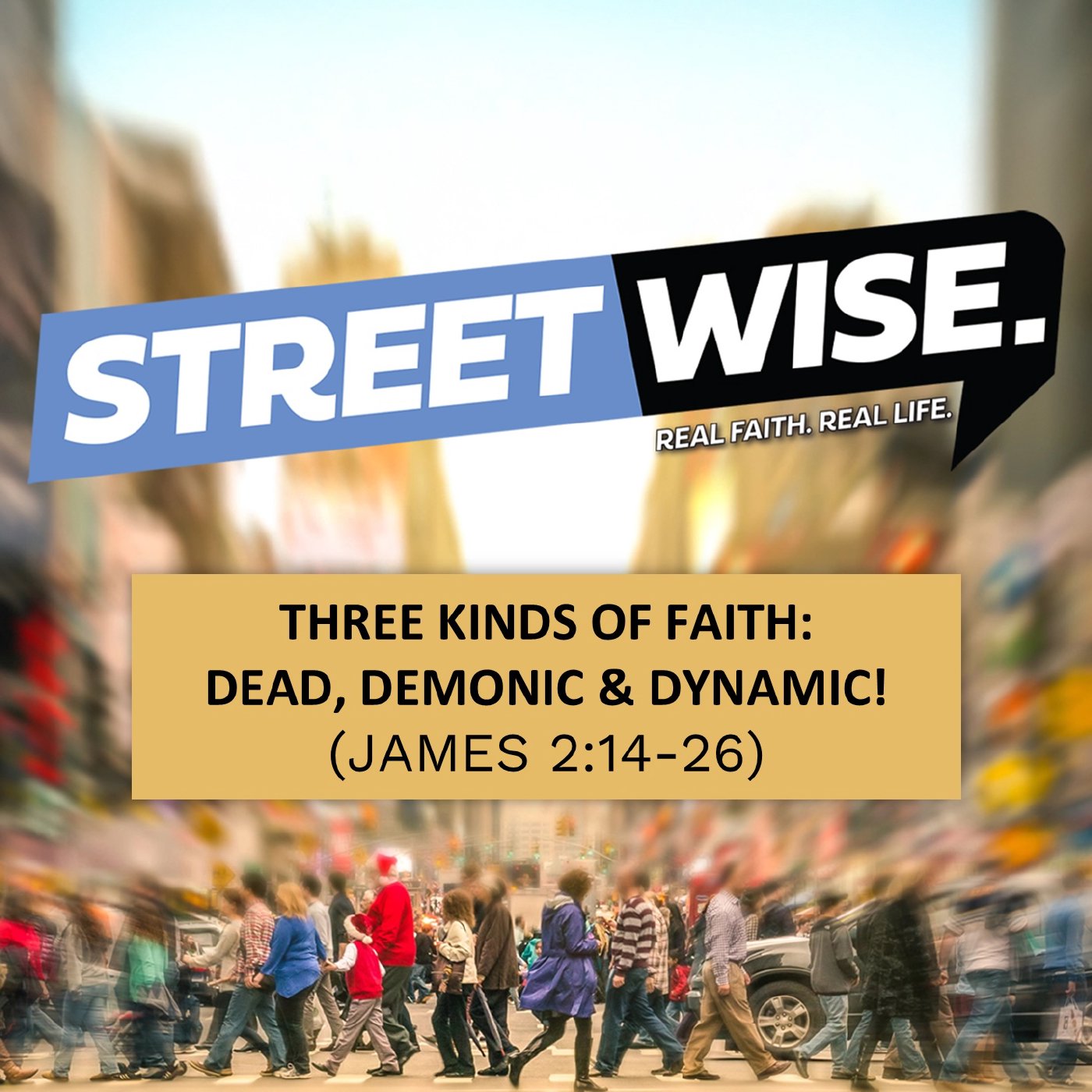 StreetWise Pt 6 - Three Kinds of Faith: Dead, Demonic & Dynamic