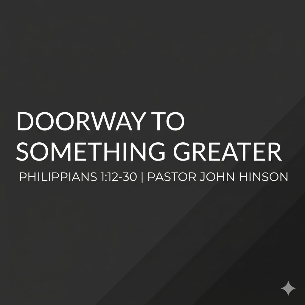 Doorway To Something Greater | Philippians 1:12-30 | Pastor John Hinson