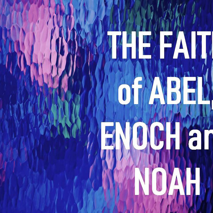 The Faith Of Abel Enoch and Noah episode artwork