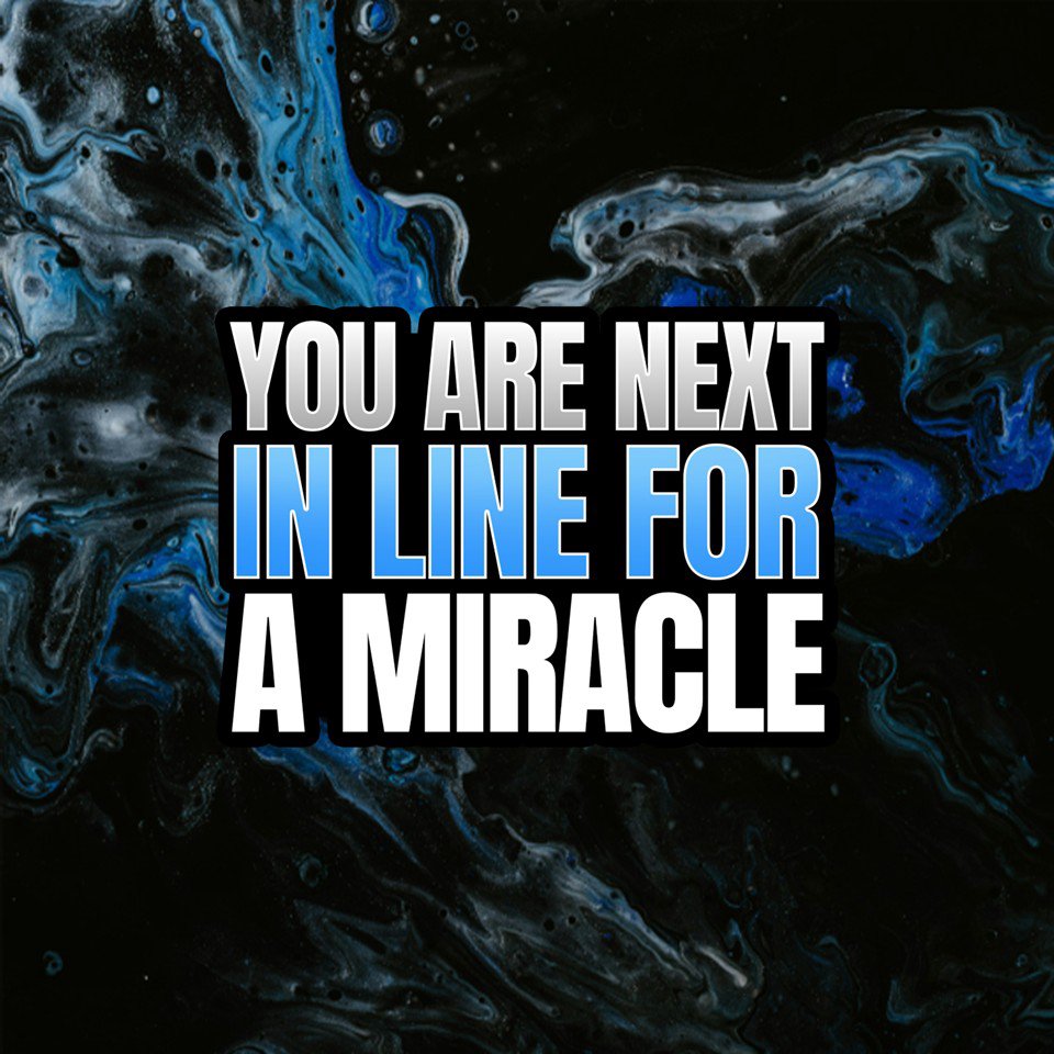 You Are Next In Line for a Miracle