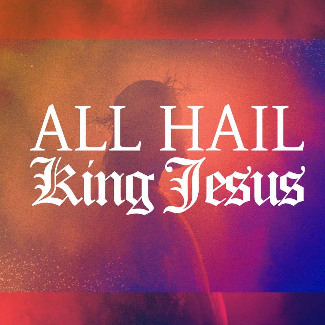 All Hail King Jesus - Easter 2025