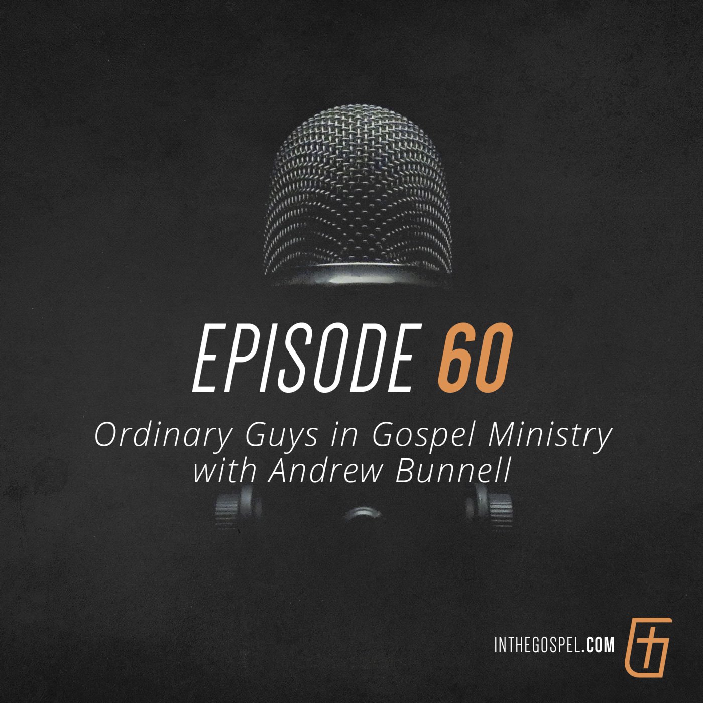 Episode 60: Ordinary Guys in Gospel Ministry with Andrew Bunnell