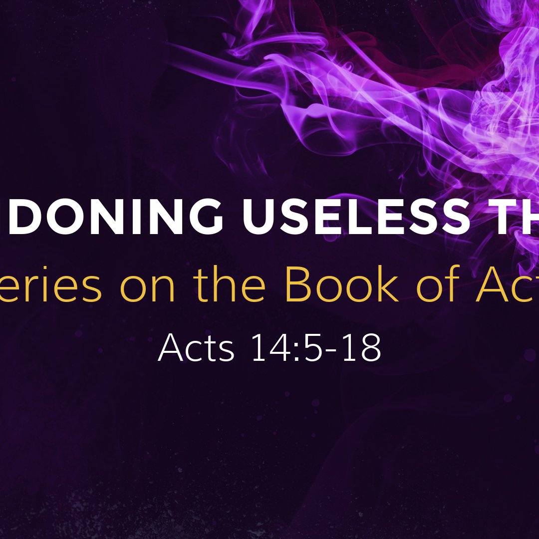 Acts 14:5-18 - "Abandoning Useless Things" - October 22 2023 episode artwork