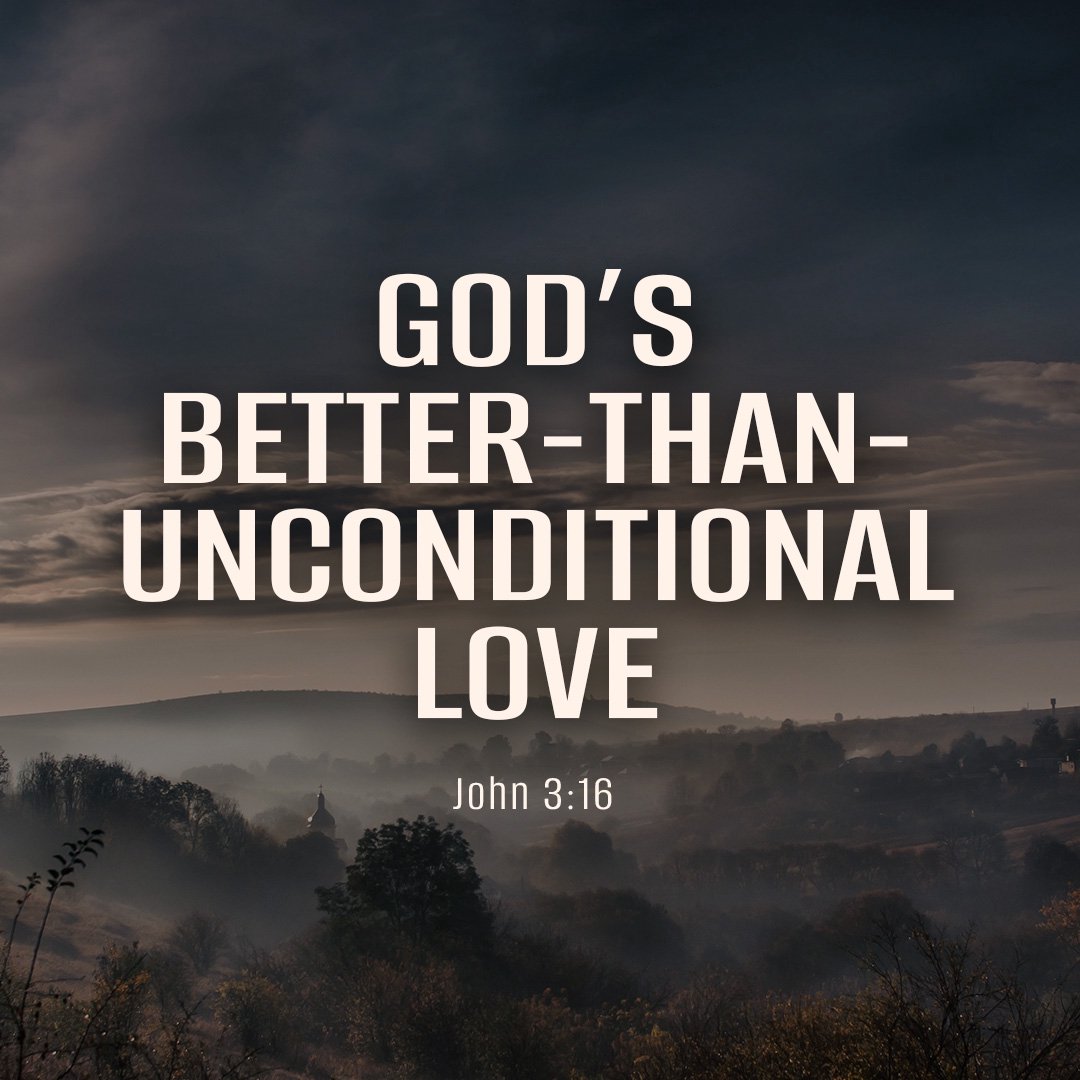 God's Better-Than-Unconditional Love God's Better-Than-Unconditional Love
