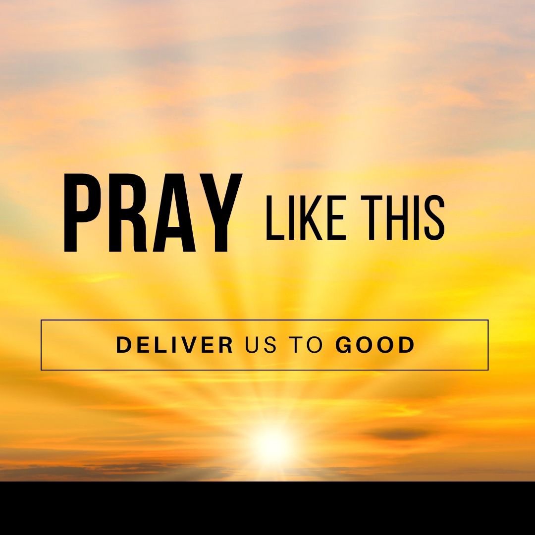 Pray Like This - Deliver Us To Good