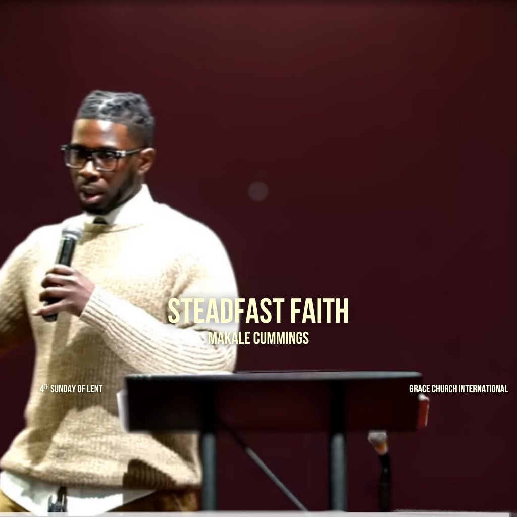 Steadfast Faith | Makale Cummings | Grace Church International episode artwork