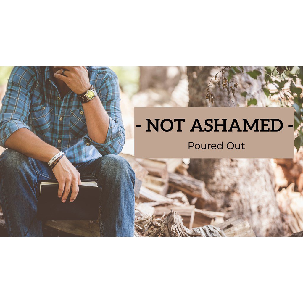 10-23-22: Not Ashamed: Poured Out