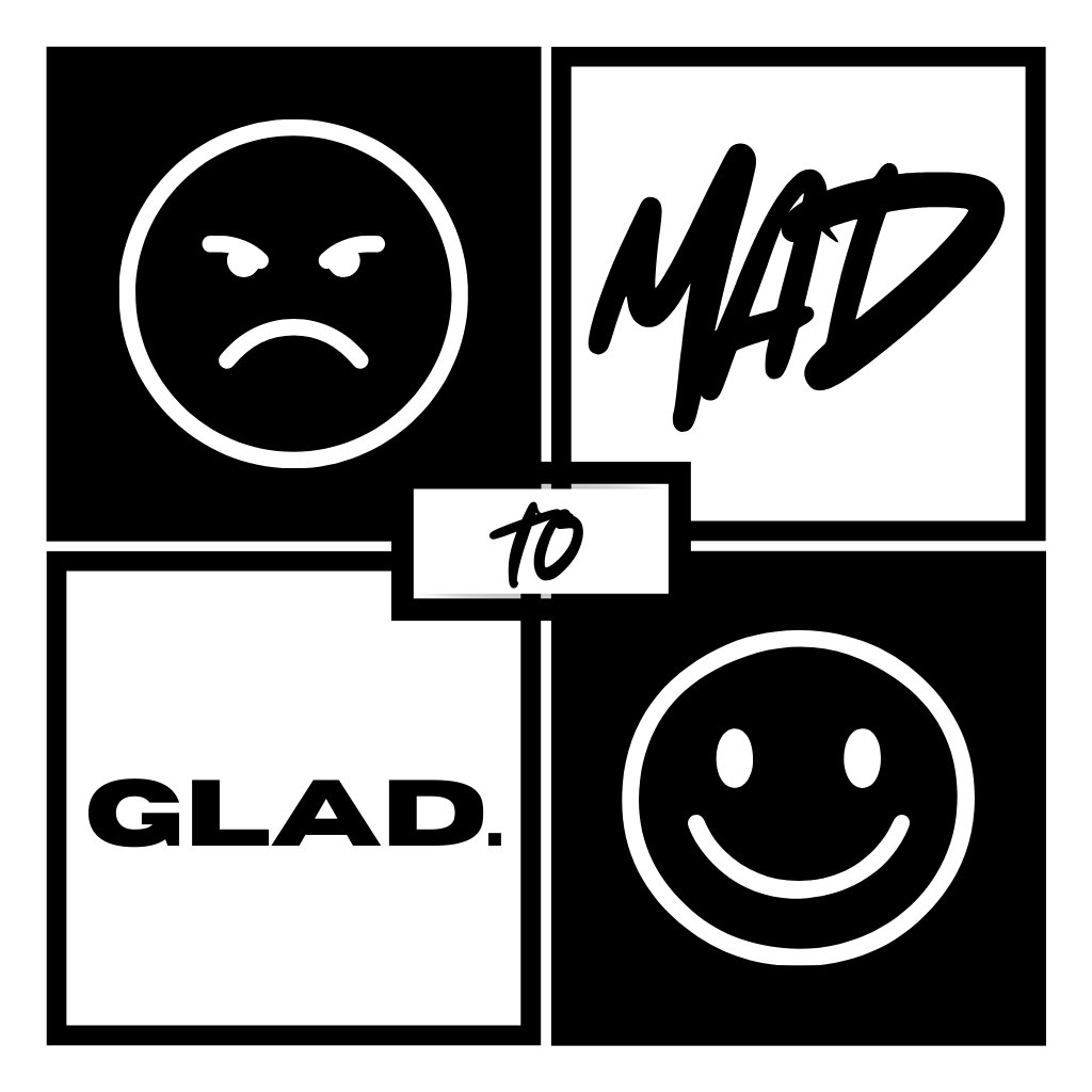 Mad to Glad Mad to Glad