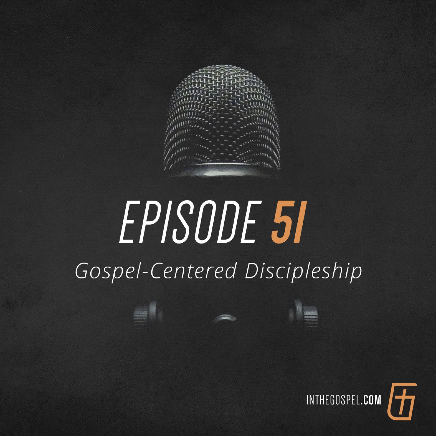 Episode 51: Gospel-Centered Discipleship