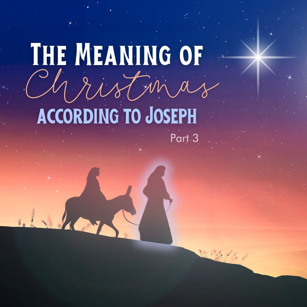 The Meaning of Christmas according to Joseph: Part III