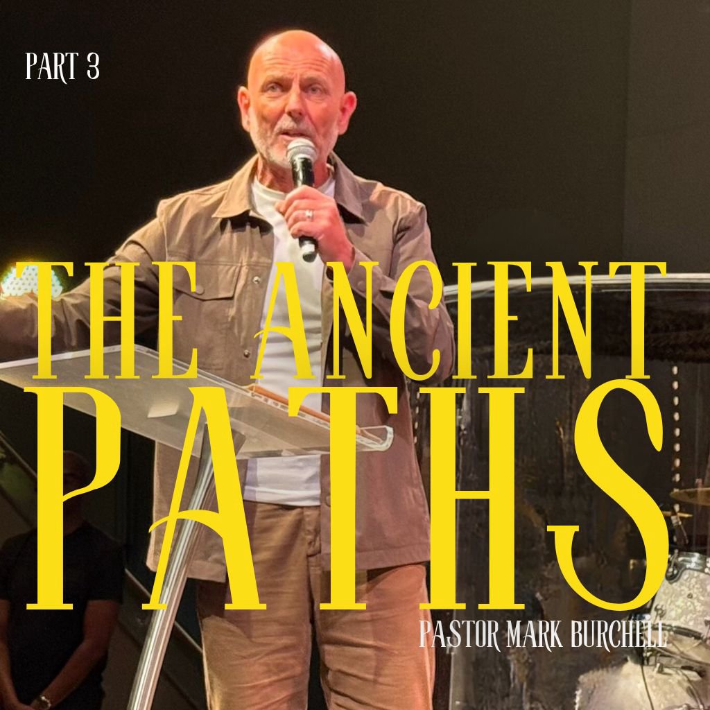 'The Ancient Paths' Part 3 - Pastor Mark Burchell 'The Ancient Paths' Part 3 - Pastor Mark Burchell