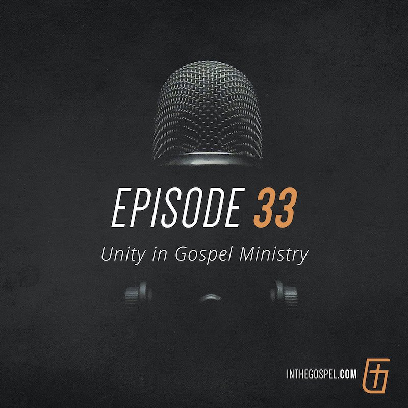 Episode 33: Unity in Gospel Ministry (with Chris Teis)