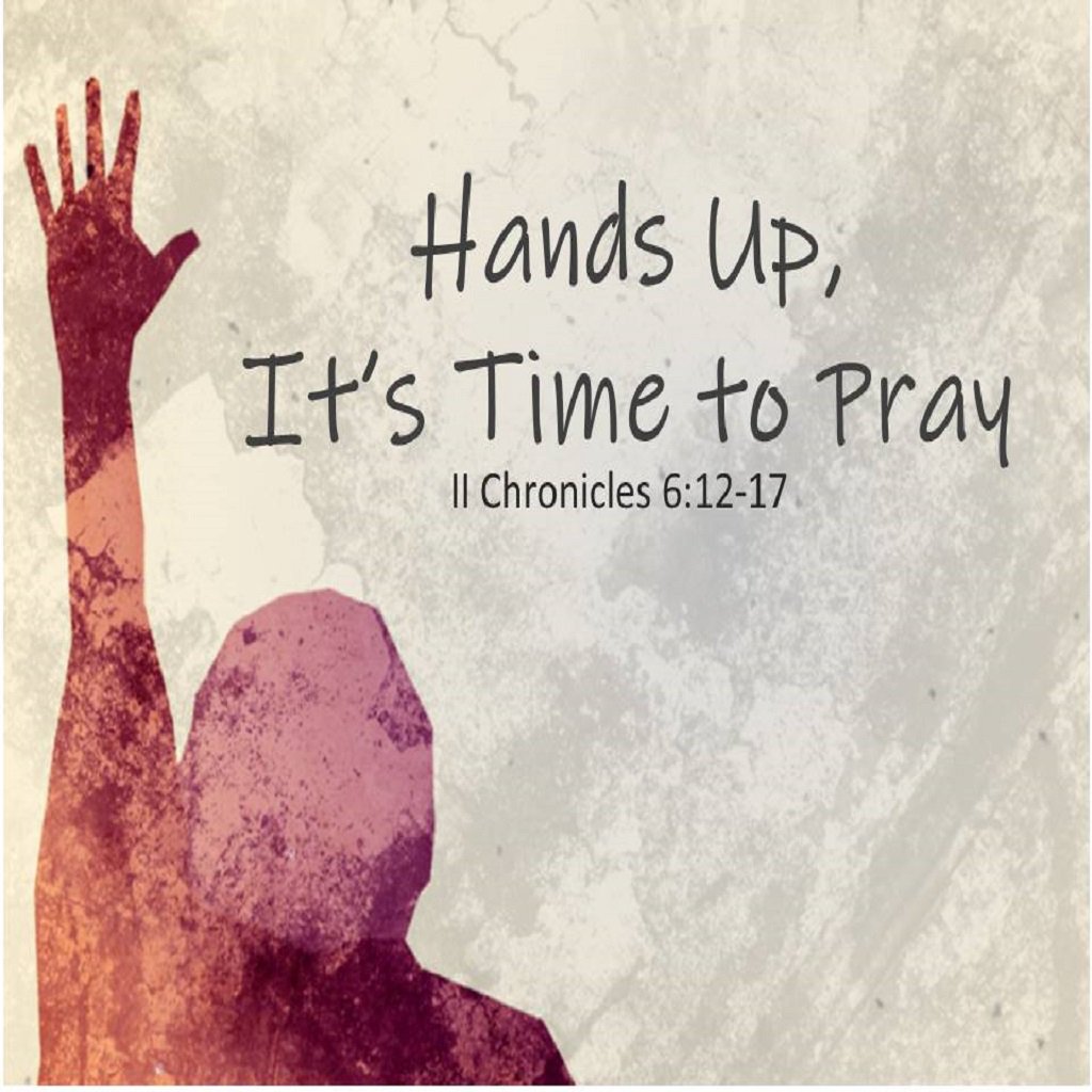 Hands Up, It’s Time to Pray Hands Up, It’s Time to Pray