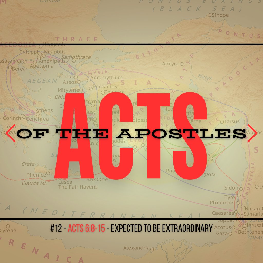 Acts #12 (Acts 6:8-15): Expected to be Extraordinary