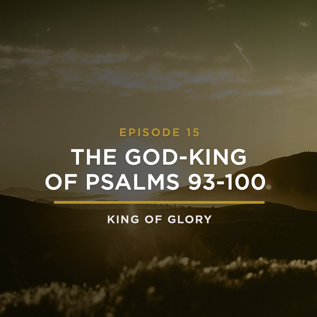 The God-King of Psalms 93-100 // KING OF GLORY with JEFF HENDERSON